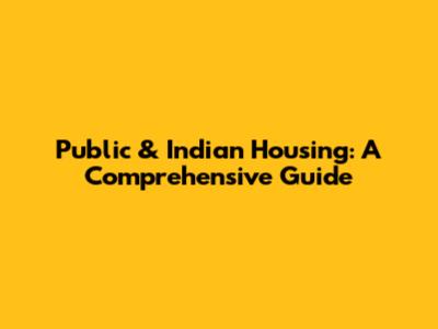 Public & Indian Housing: A Comprehensive Guide