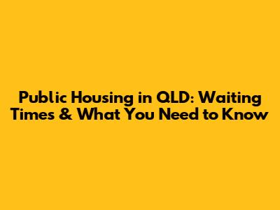 Public Housing in QLD: Waiting Times & What You Need to Know