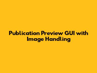 Publication Preview GUI with Image Handling