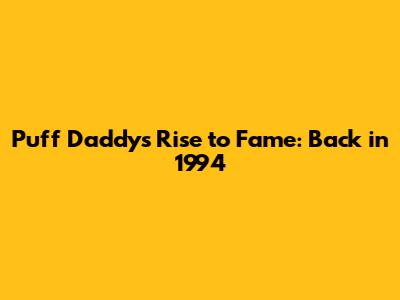 Puff Daddy's Rise to Fame: Back in 1994