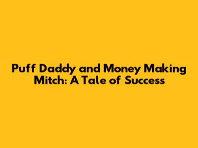 Puff Daddy and Money Making Mitch: A Tale of Success