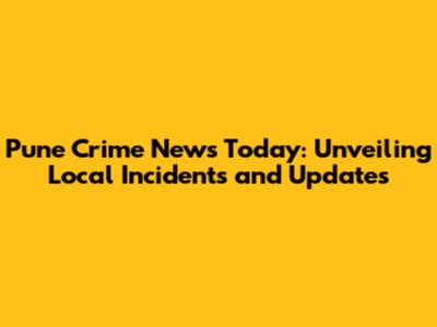 Pune Crime News Today: Unveiling Local Incidents and Updates