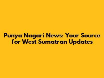 Punya Nagari News: Your Source for West Sumatran Updates