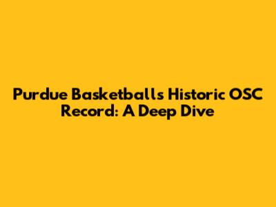 Purdue Basketball's Historic OSC Record: A Deep Dive