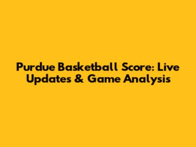 Purdue Basketball Score: Live Updates & Game Analysis