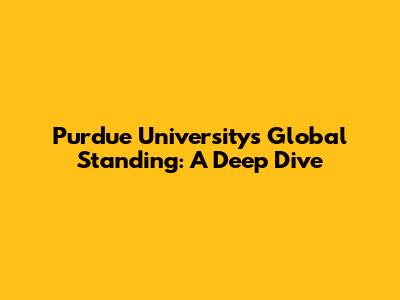 Purdue University's Global Standing: A Deep Dive