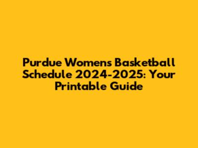 Purdue Women's Basketball Schedule 2024-2025: Your Printable Guide