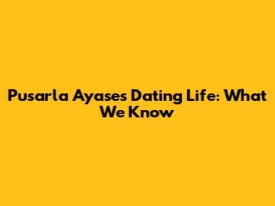 Pusarla Ayase's Dating Life: What We Know