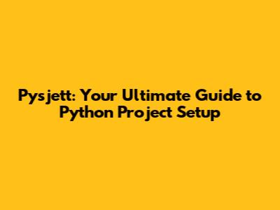Pysjett: Your Ultimate Guide to Python Project Setup