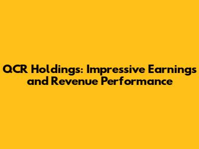 QCR Holdings: Impressive Earnings and Revenue Performance