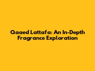 Qaa'ed Lattafa: An In-Depth Fragrance Exploration