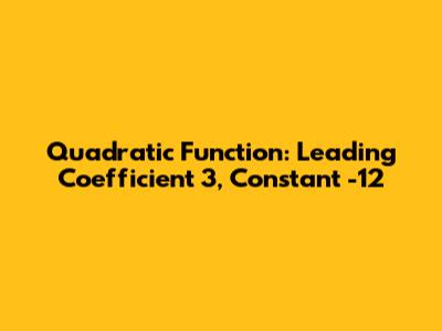 Quadratic Function: Leading Coefficient 3, Constant -12