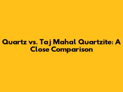 Quartz vs. Taj Mahal Quartzite: A Close Comparison