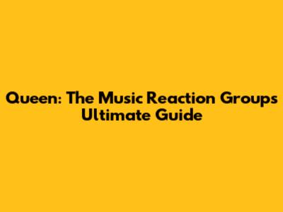 Queen: The Music Reaction Group's Ultimate Guide