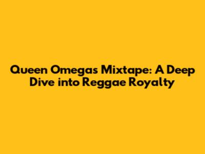 Queen Omega's Mixtape: A Deep Dive into Reggae Royalty
