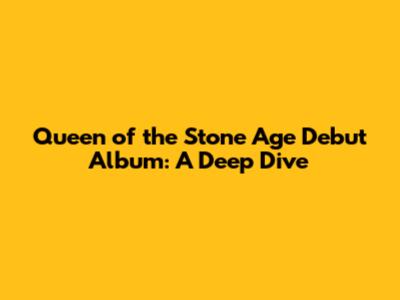 Queen of the Stone Age Debut Album: A Deep Dive