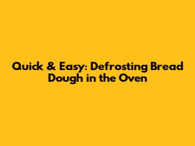 Quick & Easy: Defrosting Bread Dough in the Oven