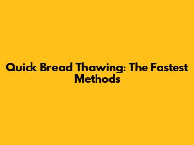 Quick Bread Thawing: The Fastest Methods