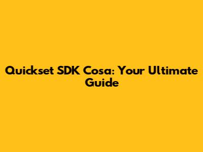 Quickset SDK Cosa: Your Ultimate Guide
