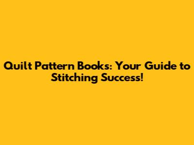 Quilt Pattern Books: Your Guide to Stitching Success!