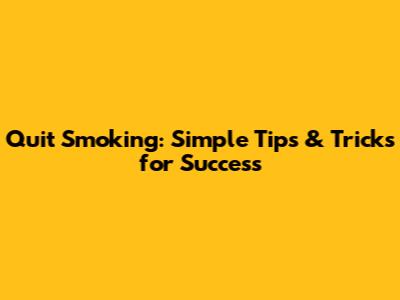 Quit Smoking: Simple Tips & Tricks for Success