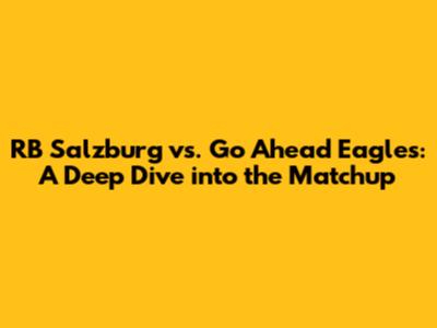 RB Salzburg vs. Go Ahead Eagles: A Deep Dive into the Matchup