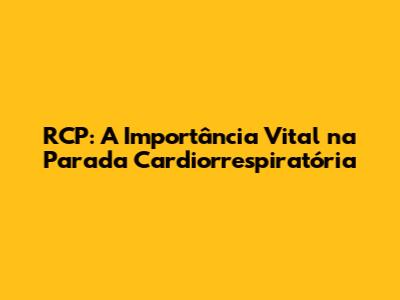 RCP: A Importância Vital na Parada Cardiorrespiratória