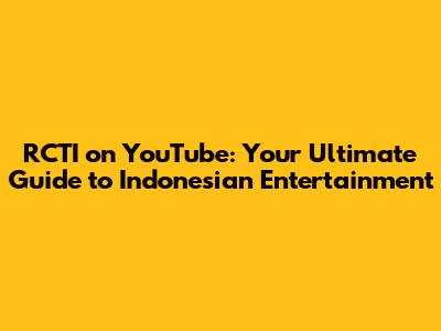 RCTI on YouTube: Your Ultimate Guide to Indonesian Entertainment