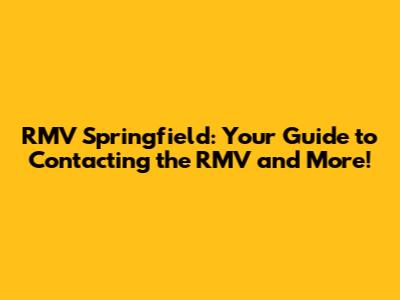 RMV Springfield: Your Guide to Contacting the RMV and More!