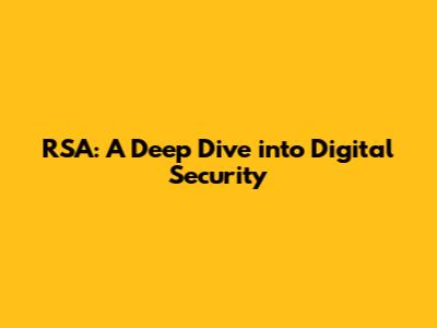 RSA: A Deep Dive into Digital Security