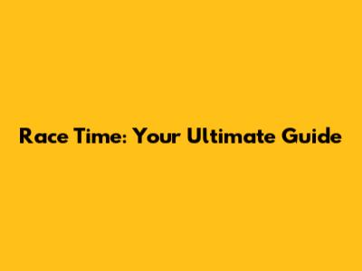 Race Time: Your Ultimate Guide