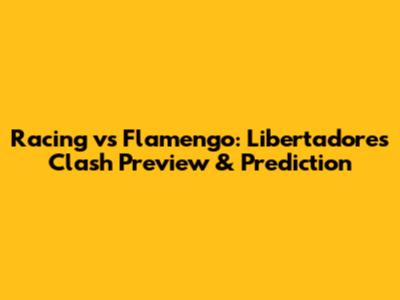 Racing vs Flamengo: Libertadores Clash Preview & Prediction
