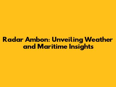 Radar Ambon: Unveiling Weather and Maritime Insights