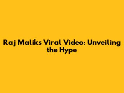 Raj Malik's Viral Video: Unveiling the Hype