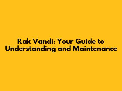 Rak Vandi: Your Guide to Understanding and Maintenance