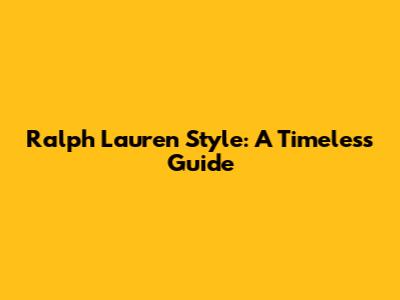 Ralph Lauren Style: A Timeless Guide