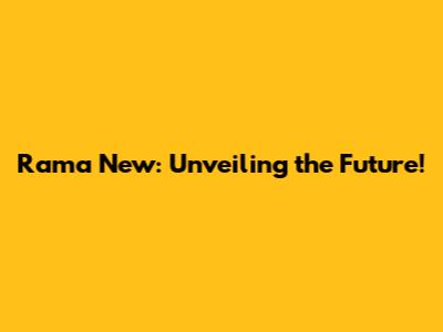 Rama New: Unveiling the Future!