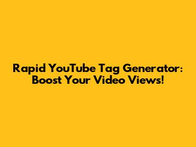 Rapid YouTube Tag Generator: Boost Your Video Views!