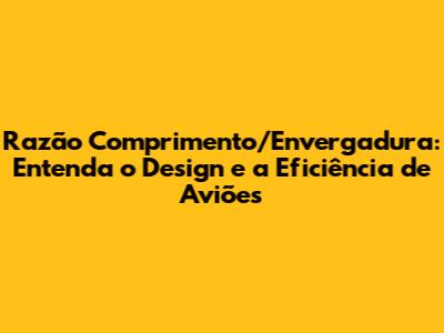 Razão Comprimento/Envergadura: Entenda o Design e a Eficiência de Aviões