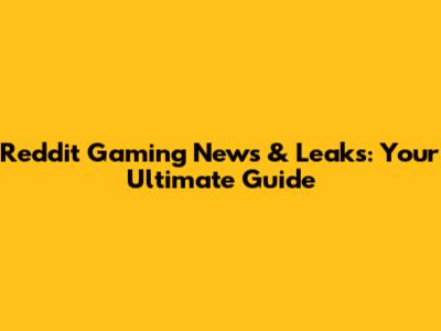Reddit Gaming News & Leaks: Your Ultimate Guide