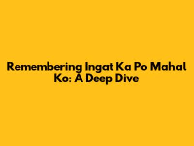 Remembering 'Ingat Ka Po Mahal Ko': A Deep Dive