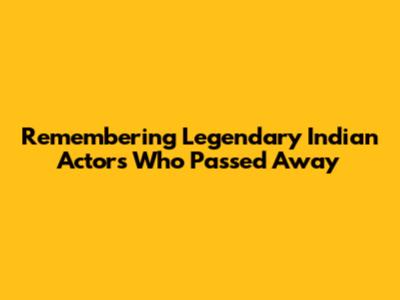 Remembering Legendary Indian Actors Who Passed Away