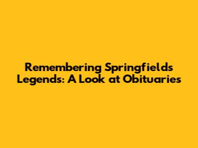 Remembering Springfield's Legends: A Look at Obituaries