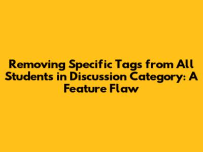 Removing Specific Tags from All Students in Discussion Category: A Feature Flaw