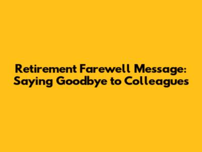 Retirement Farewell Message: Saying Goodbye to Colleagues