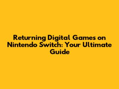 Returning Digital Games on Nintendo Switch: Your Ultimate Guide