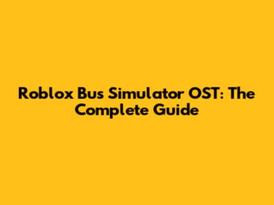 Roblox Bus Simulator OST: The Complete Guide