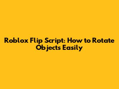 Roblox Flip Script: How to Rotate Objects Easily