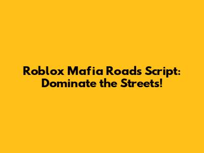 Roblox Mafia Roads Script: Dominate the Streets!