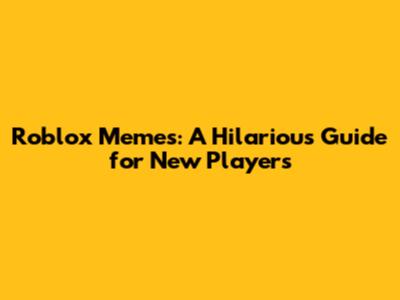 Roblox Memes: A Hilarious Guide for New Players